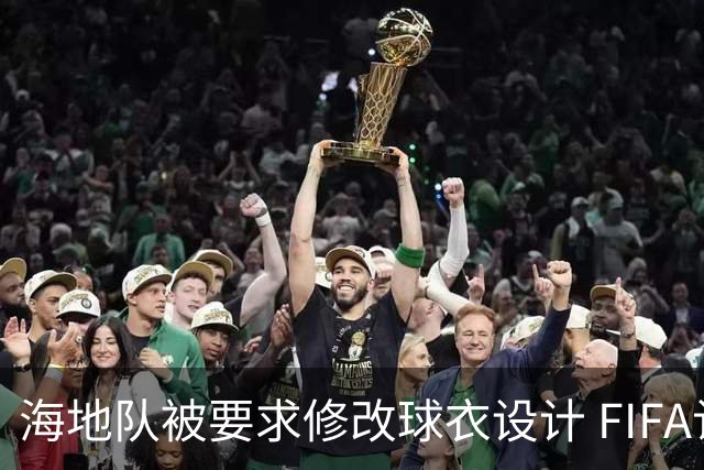 海地队被要求修改球衣设计 FIFA认定部分图案有政治元素